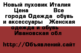 Новый пуховик Италия › Цена ­ 11 500 - Все города Одежда, обувь и аксессуары » Женская одежда и обувь   . Ивановская обл.